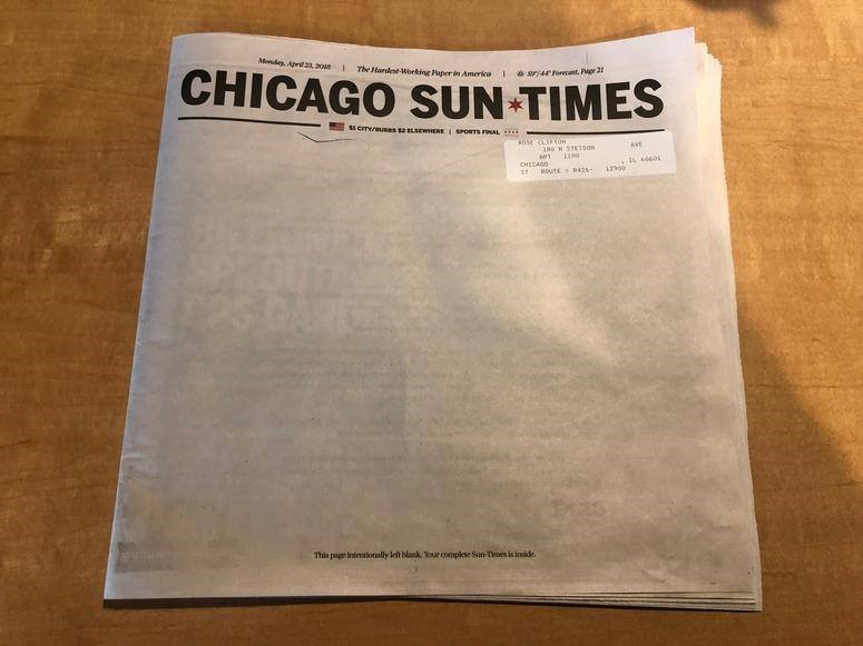 Vydavatelia zápasia s klesajúcimi predajmi všade na svete. Denník Chicago Sun Times 23. 4. 2018 preto vyšiel s prázdnou titulkou. Chceli tak čitateľom ukázať, čo stratia, ak novinám nepomôžu a nekúpia si predplatné. Na druhej strane bolo vysvetlenie, výzva a podpis celej redakcie. Online predplatné sa za prvý týždeň zvýšilo o 161 %. S kampaňou tiež bodovali na tohtoročnej súťaži kreativity EFFIE. 